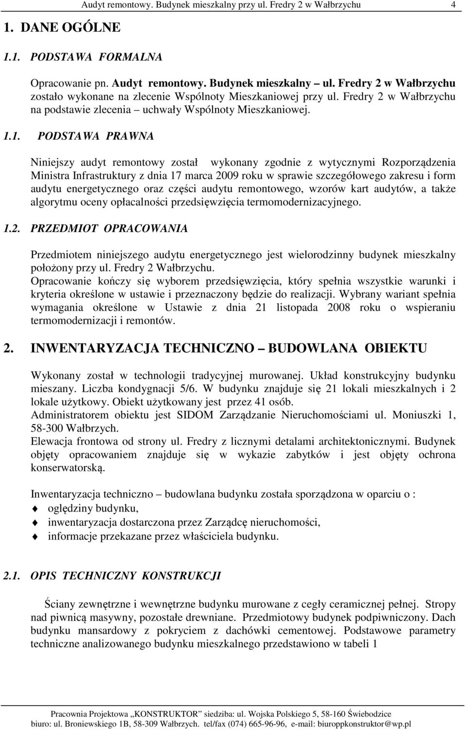 1. PODSTAWA PRAWNA Niniejszy audyt remontowy został wykonany zgodnie z wytycznymi Rozporządzenia Ministra Infrastruktury z dnia 17 marca 2009 roku w sprawie szczegółowego zakresu i form audytu