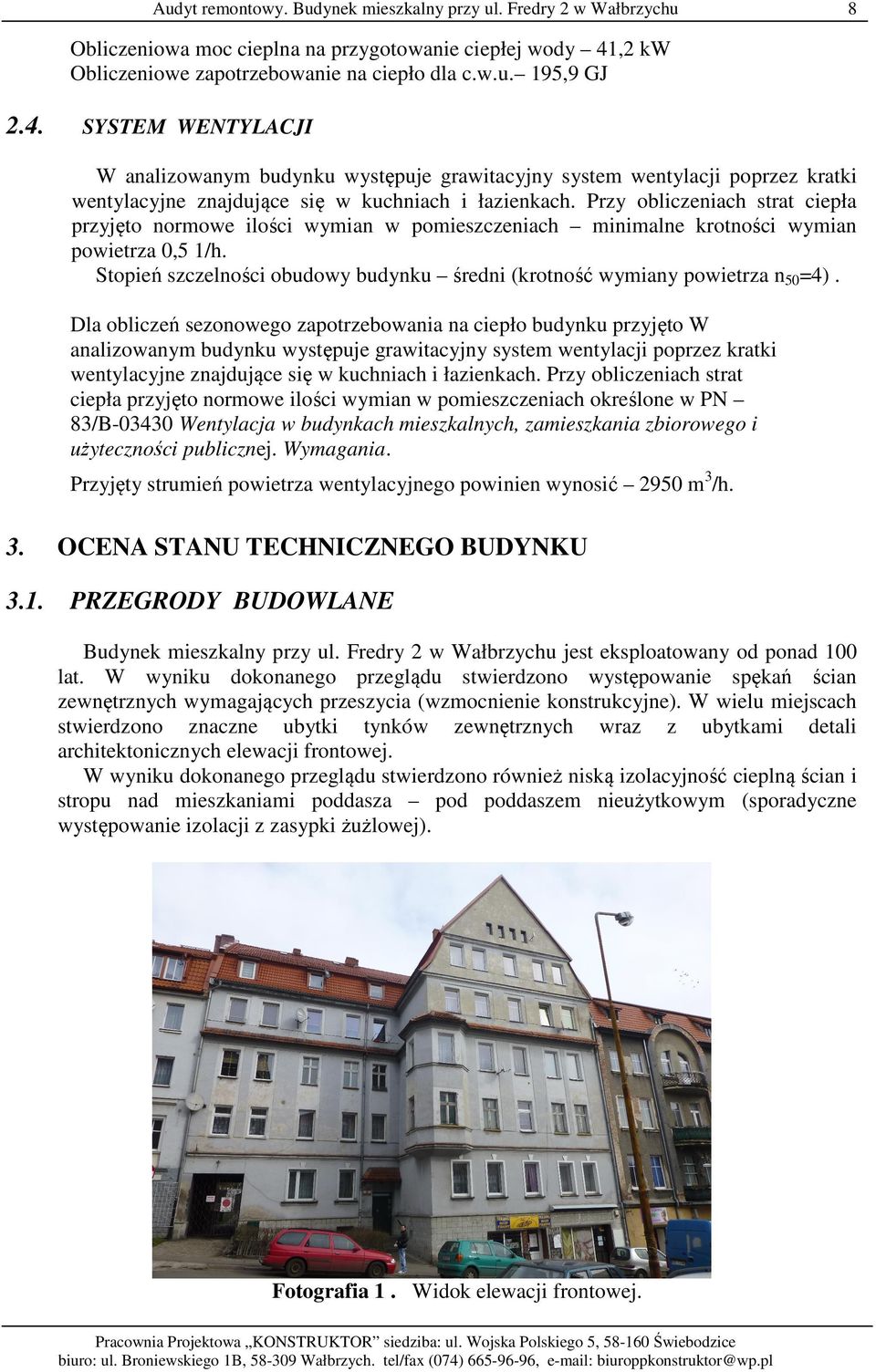 SYSTEM WENTYLACJI W analizowanym budynku występuje grawitacyjny system wentylacji poprzez kratki wentylacyjne znajdujące się w kuchniach i łazienkach.