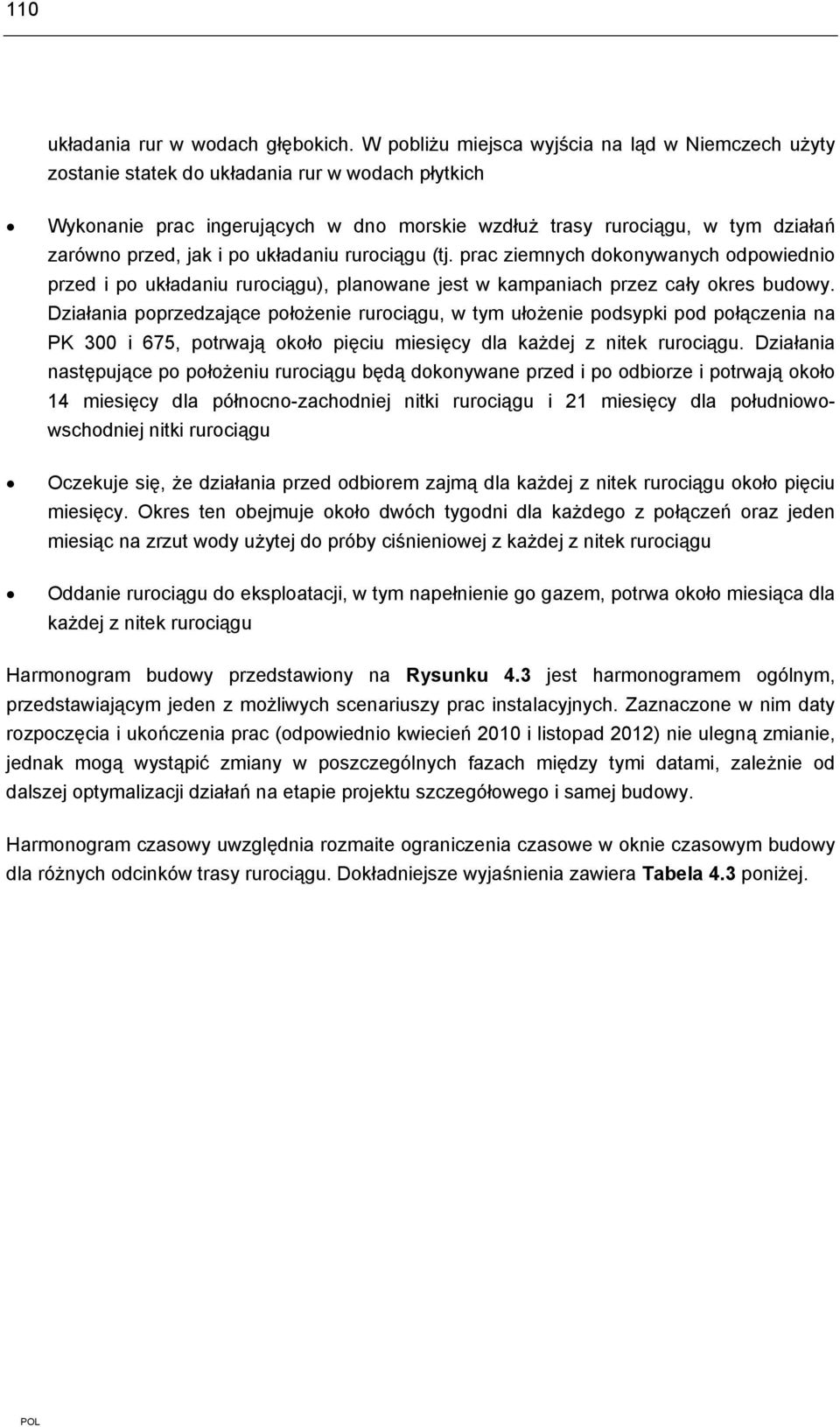 jak i po układaniu rurociągu (tj. prac ziemnych dokonywanych odpowiednio przed i po układaniu rurociągu), planowane jest w kampaniach przez cały okres budowy.