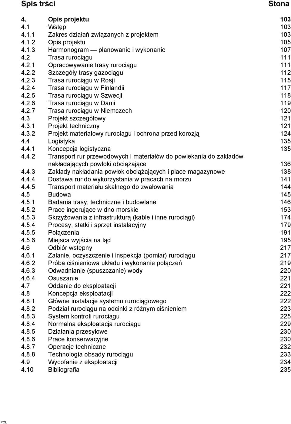 3 Projekt szczegółowy 121 4.3.1 Projekt techniczny 121 4.3.2 Projekt materiałowy rurociągu i ochrona przed korozją 124 4.4 Logistyka 135 4.4.1 Koncepcja logistyczna 135 4.4.2 Transport rur przewodowych i materiałów do powlekania do zakładów nakładających powłoki obciążające 136 4.