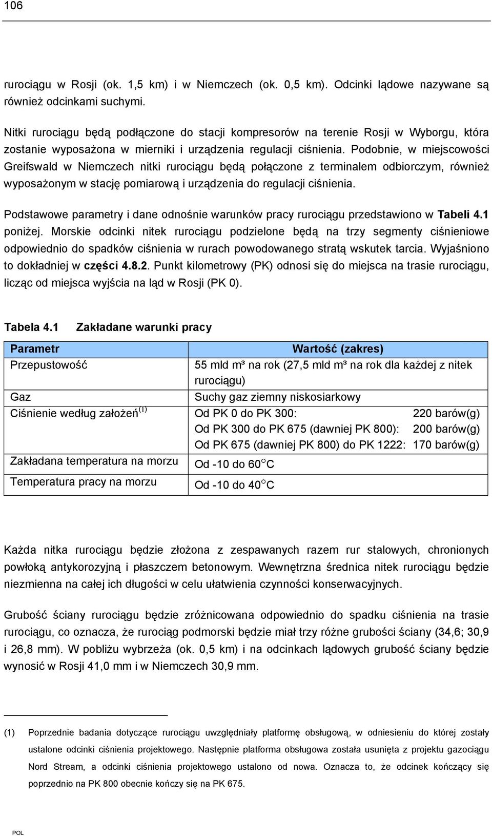 Podobnie, w miejscowości Greifswald w Niemczech nitki rurociągu będą połączone z terminalem odbiorczym, również wyposażonym w stację pomiarową i urządzenia do regulacji ciśnienia.