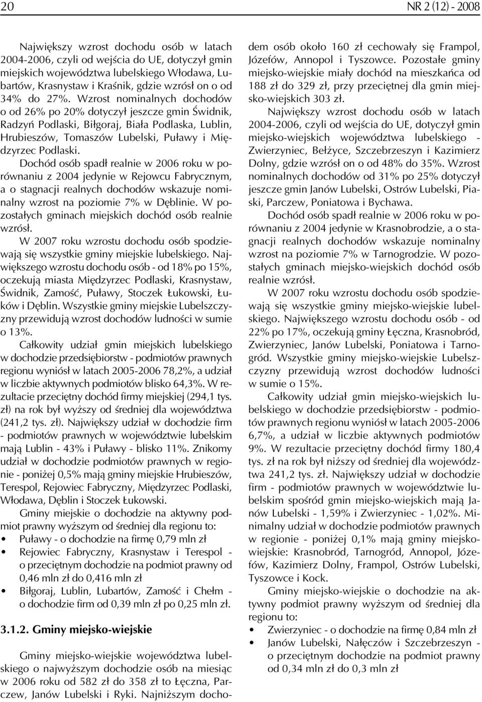 Wzrost nominalnych dochodów o od 26% po 20% dotyczył jeszcze gmin Świdnik, Radzyń Podlaski, Biłgoraj, Biała Podlaska, Lublin, Hrubieszów, Tomaszów Lubelski, Puławy i Międzyrzec Podlaski.