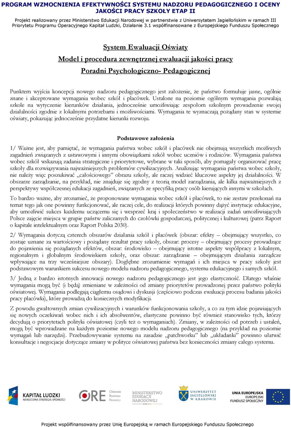 Ustalone na poziomie ogólnym wymagania pozwalają szkole na wytyczenie kierunków działania, jednocześnie umoŝliwiając zespołom szkolnym prowadzenie swojej działalności zgodnie z lokalnymi potrzebami i