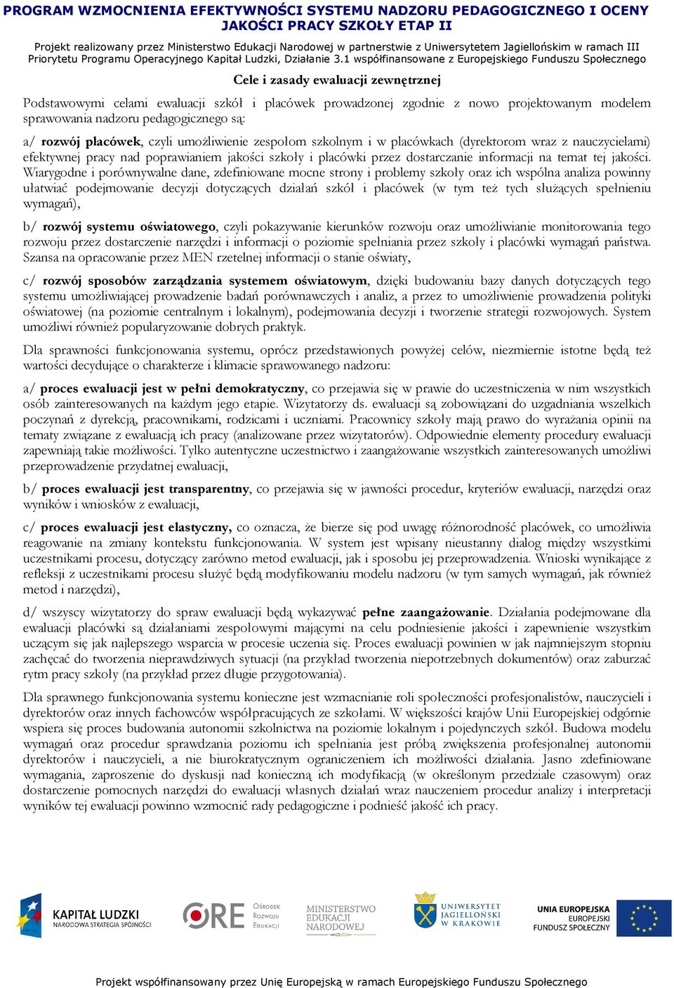 Wiarygodne i porównywalne dane, zdefiniowane mocne strony i problemy szkoły oraz ich wspólna analiza powinny ułatwiać podejmowanie decyzji dotyczących działań szkół i placówek (w tym teŝ tych