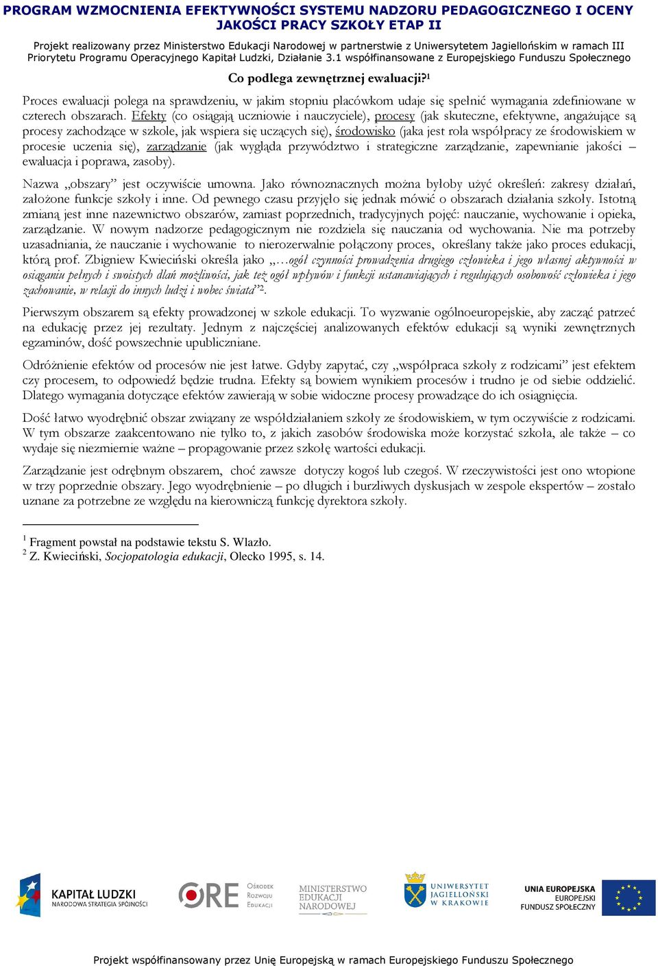 środowiskiem w procesie uczenia się), zarządzanie (jak wygląda przywództwo i strategiczne zarządzanie, zapewnianie jakości ewaluacja i poprawa, zasoby). Nazwa obszary jest oczywiście umowna.