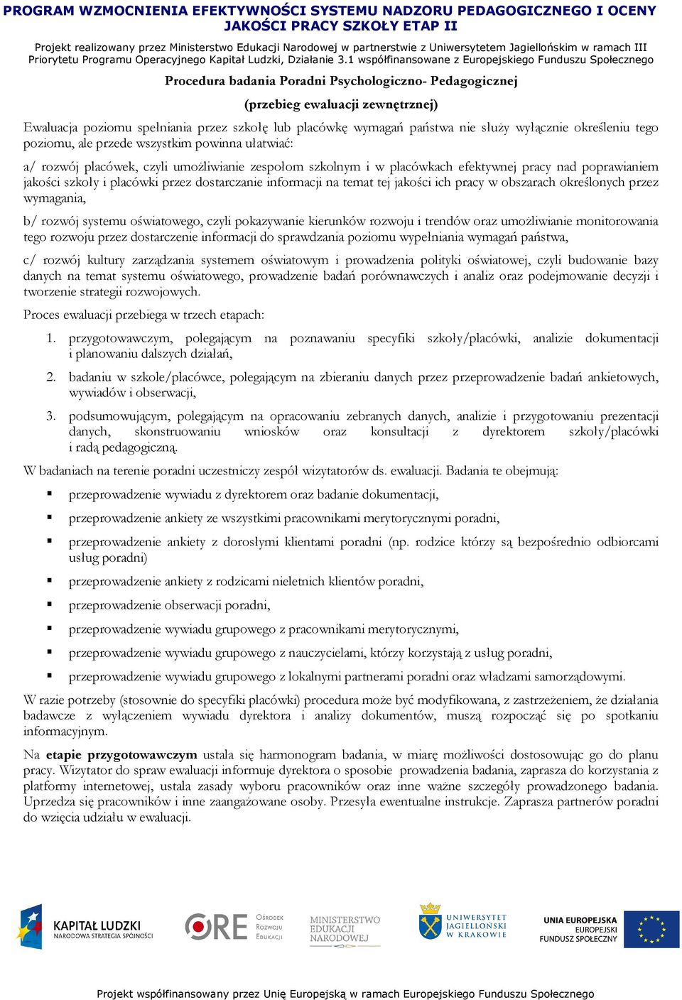 informacji na temat tej jakości ich pracy w obszarach określonych przez wymagania, b/ rozwój systemu oświatowego, czyli pokazywanie kierunków rozwoju i trendów oraz umoŝliwianie monitorowania tego