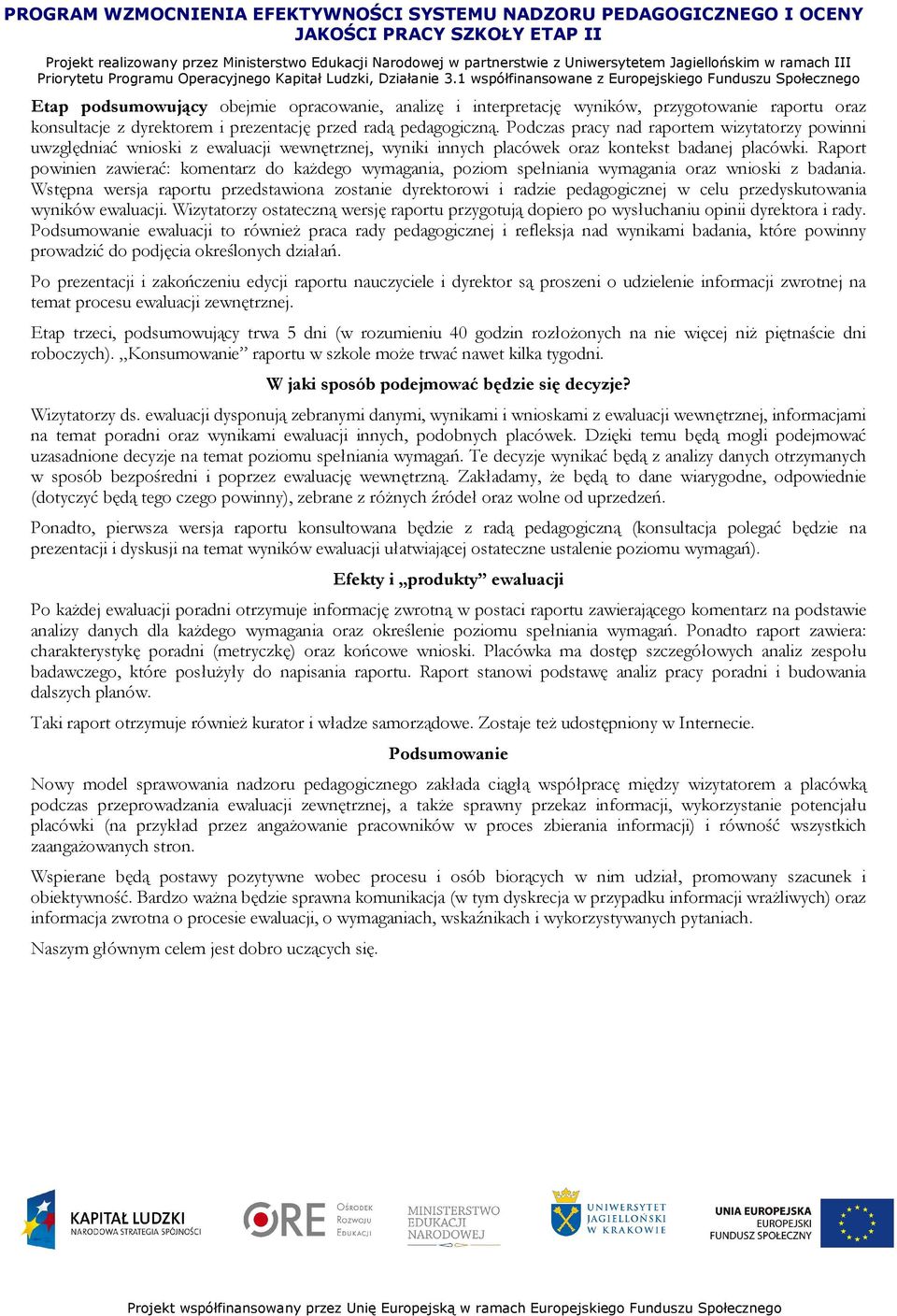 Raport powinien zawierać: komentarz do kaŝdego wymagania, poziom spełniania wymagania oraz wnioski z badania.