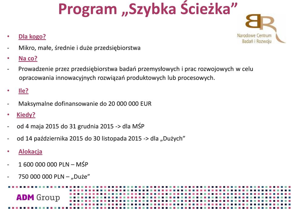 rozwiązań produktowych lub procesowych. Ile? - Maksymalne dofinansowanie do 20 000 000 EUR Kiedy?