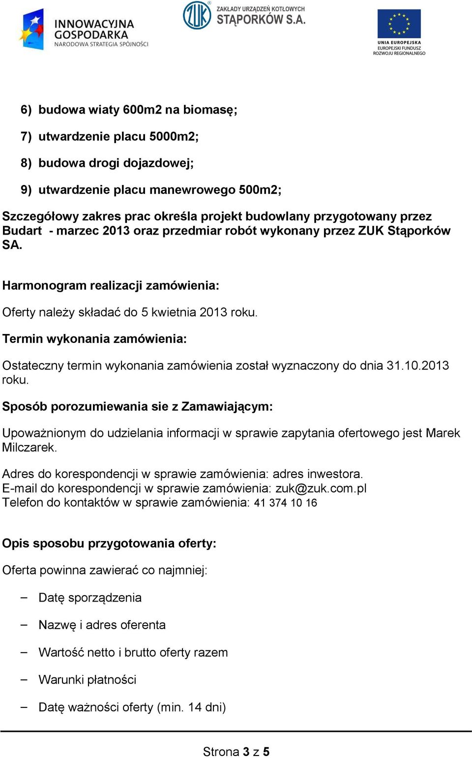 Termin wykonania zamówienia: Ostateczny termin wykonania zamówienia został wyznaczony do dnia 31.10.2013 roku.