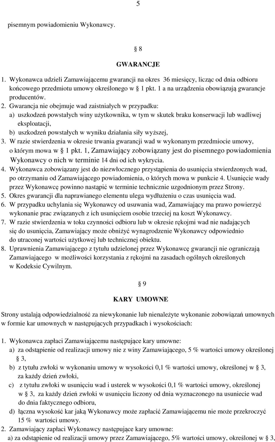 Gwarancja nie obejmuje wad zaistniałych w przypadku: a) uszkodzeń powstałych winy użytkownika, w tym w skutek braku konserwacji lub wadliwej eksploatacji, b) uszkodzeń powstałych w wyniku działania