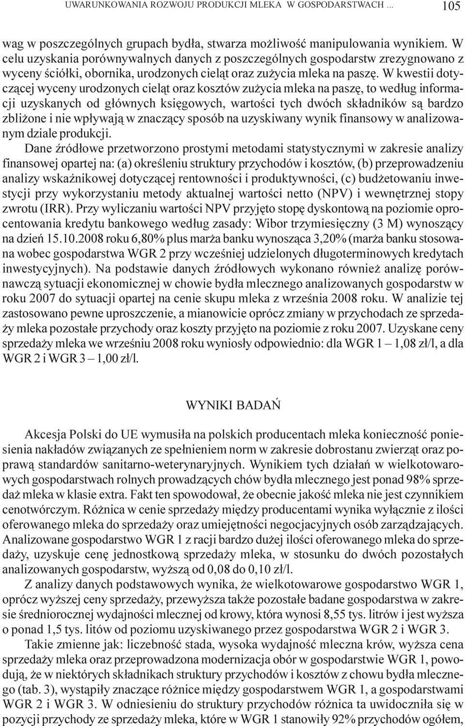 W kwestii dotycz¹cej wyceny urodzonych ciel¹t oraz kosztów zu ycia mleka na paszê, to wed³ug informacji uzyskanych od g³ównych ksiêgowych, wartoœci tych dwóch sk³adników s¹ bardzo zbli one i nie