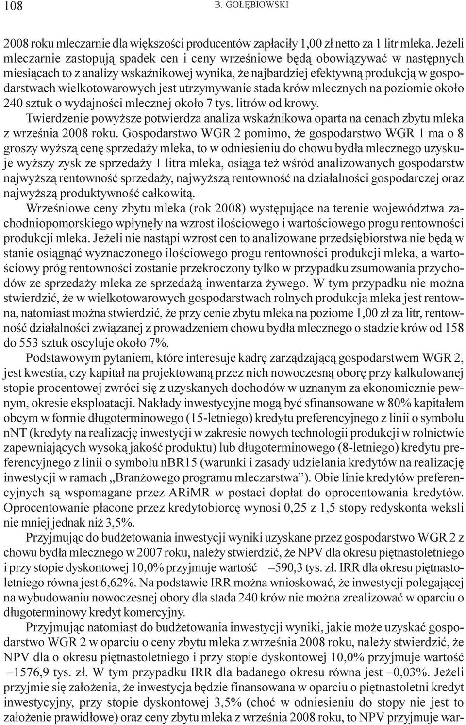 jest utrzymywanie stada krów mlecznych na poziomie oko³o 240 sztuk o wydajnoœci mlecznej oko³o 7 tys. litrów od krowy.