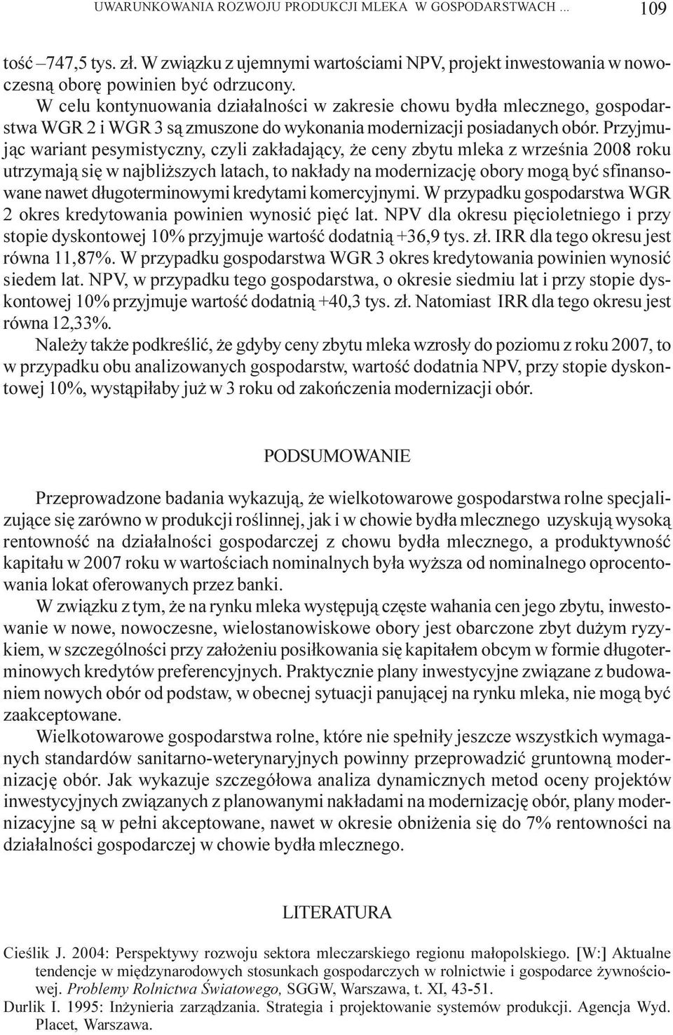 Przyjmuj¹c wariant pesymistyczny, czyli zak³adaj¹cy, e ceny zbytu mleka z wrzeœnia 2008 roku utrzymaj¹ siê w najbli szych latach, to nak³ady na modernizacjê obory mog¹ byæ sfinansowane nawet