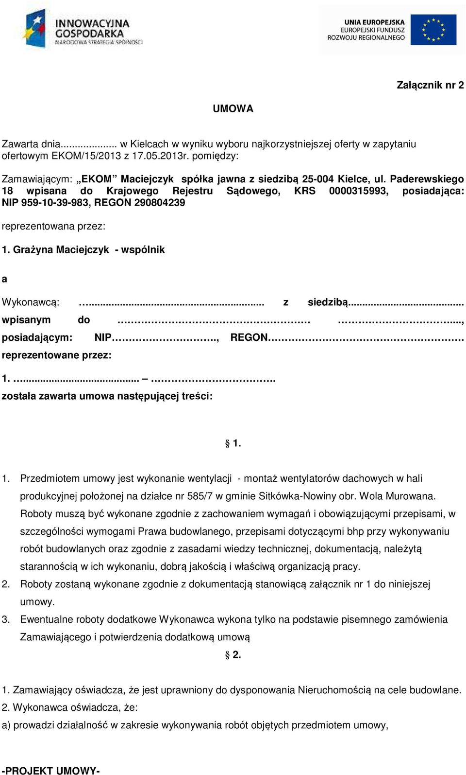 Paderewskiego 18 wpisana do Krajowego Rejestru Sądowego, KRS 0000315993, posiadająca: NIP 959-10-39-983, REGON 290804239 reprezentowana przez: 1. Grażyna Maciejczyk - wspólnik a Wykonawcą:.