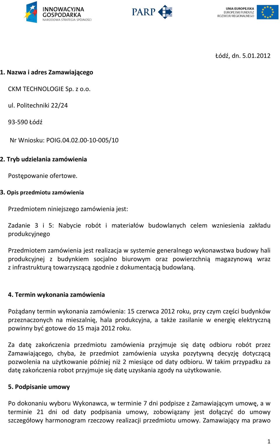 Opis przedmiotu zamówienia Przedmiotem niniejszego zamówienia jest: Zadanie 3 i 5: Nabycie robót i materiałów budowlanych celem wzniesienia zakładu produkcyjnego Przedmiotem zamówienia jest