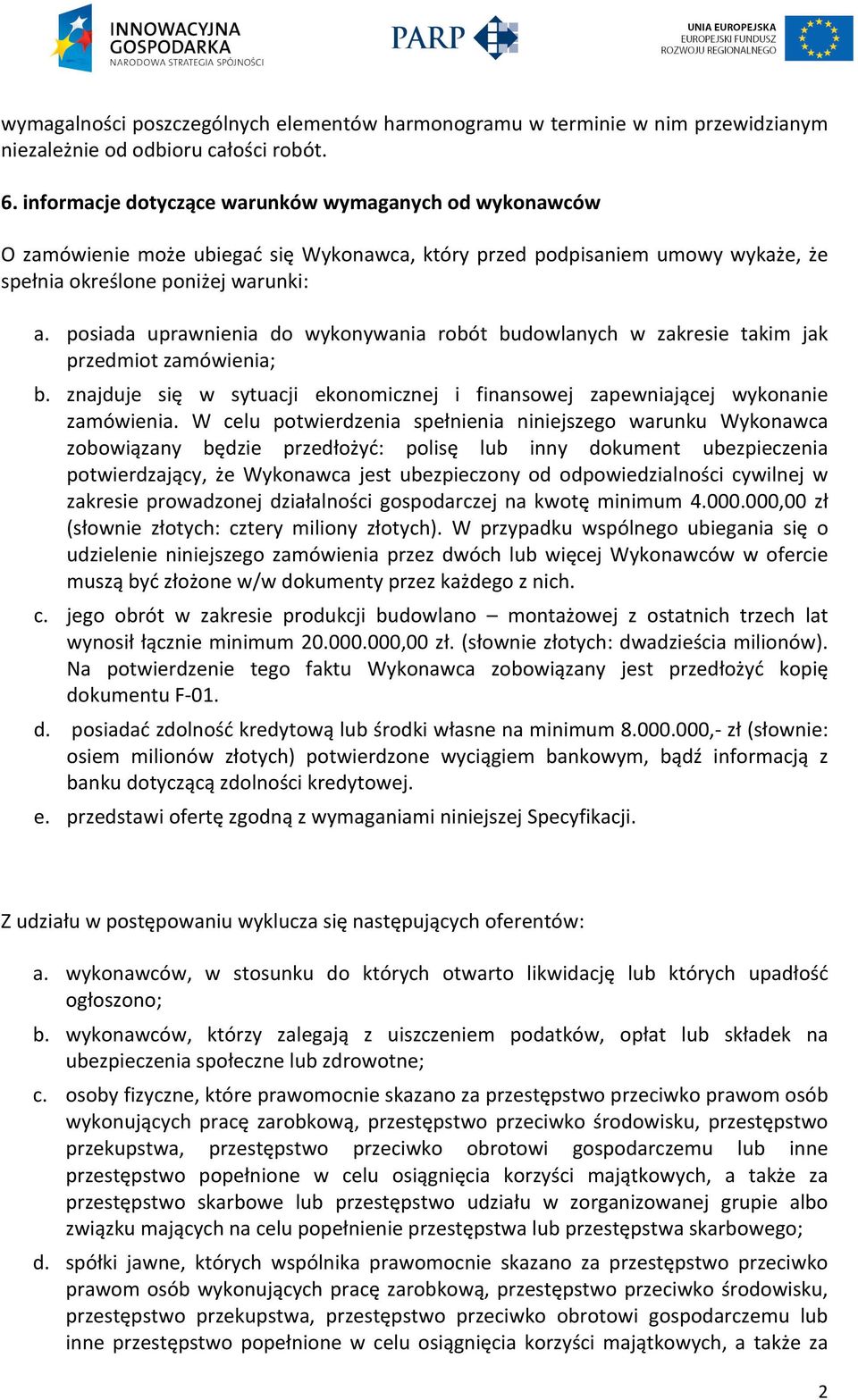 posiada uprawnienia do wykonywania robót budowlanych w zakresie takim jak przedmiot zamówienia; b. znajduje się w sytuacji ekonomicznej i finansowej zapewniającej wykonanie zamówienia.