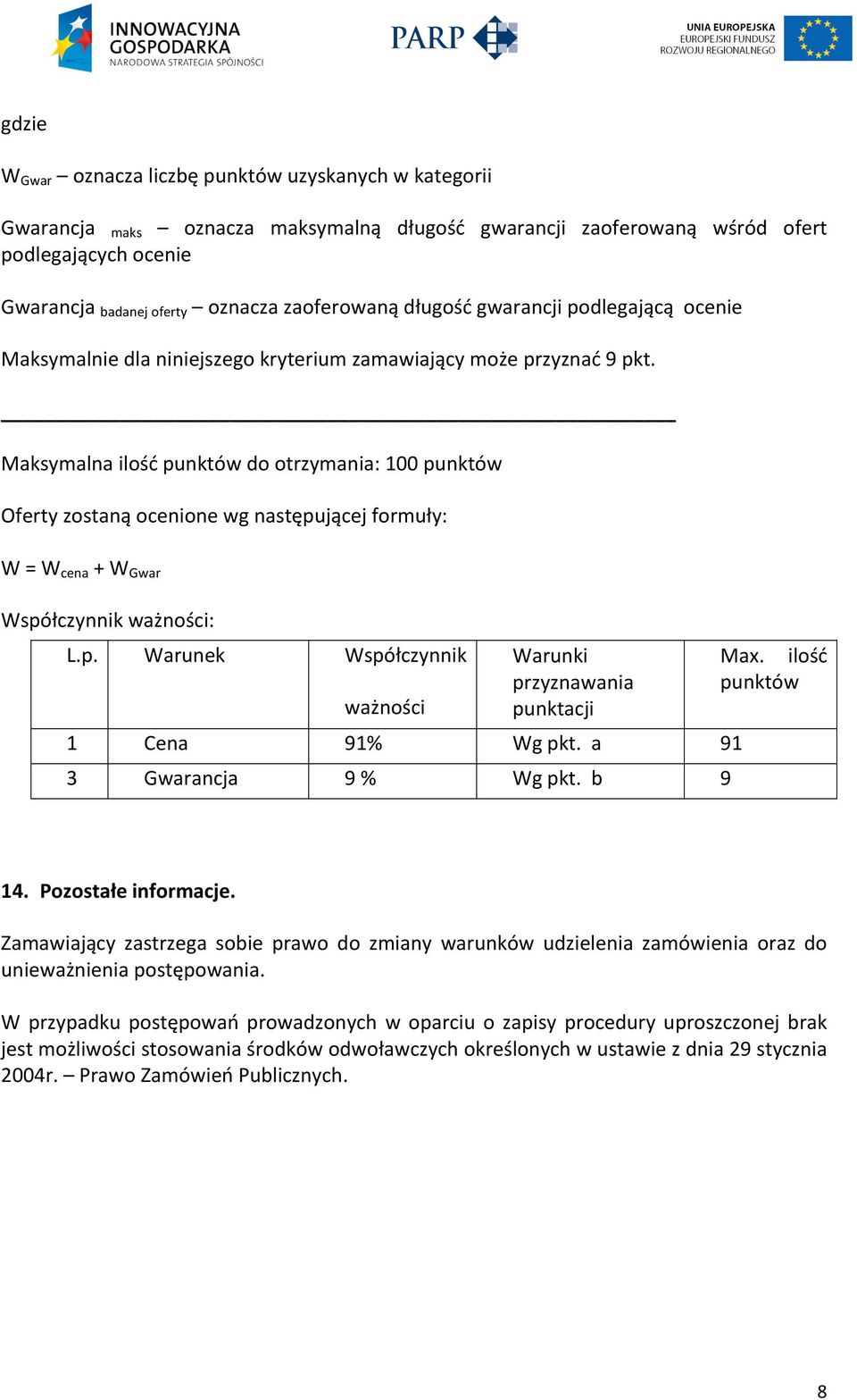 Maksymalna ilość punktów do otrzymania: 100 punktów Oferty zostaną ocenione wg następującej formuły: W = W cena + W Gwar Współczynnik ważności: L.p. Warunek Współczynnik ważności Warunki przyznawania punktacji 1 Cena 91% Wg pkt.