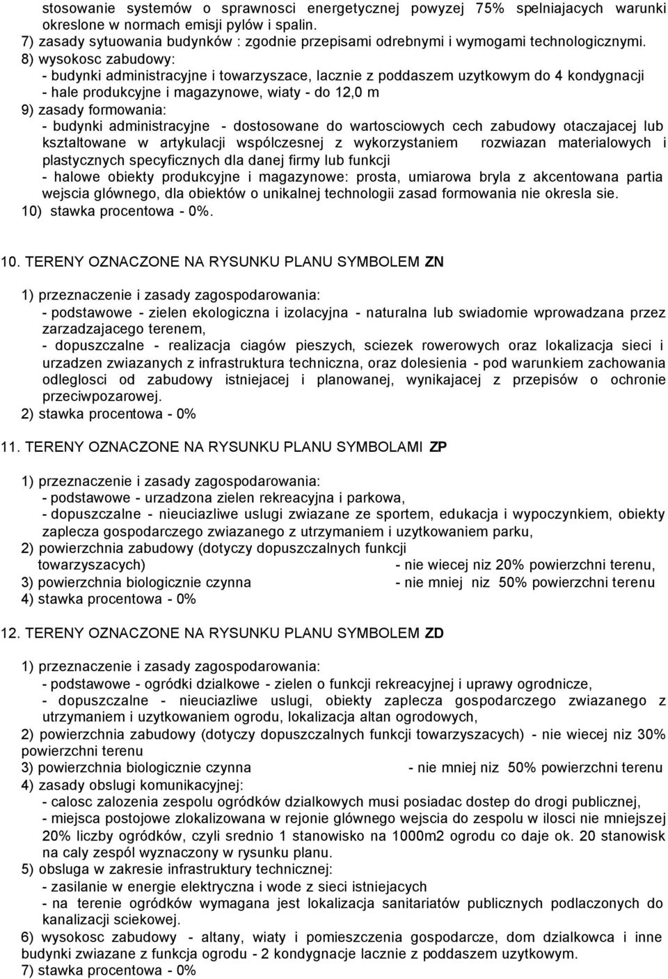8) wysokosc zabudowy: - budynki administracyjne i towarzyszace, lacznie z poddaszem uzytkowym do 4 kondygnacji - hale produkcyjne i magazynowe, wiaty - do 12,0 m 9) zasady formowania: - budynki