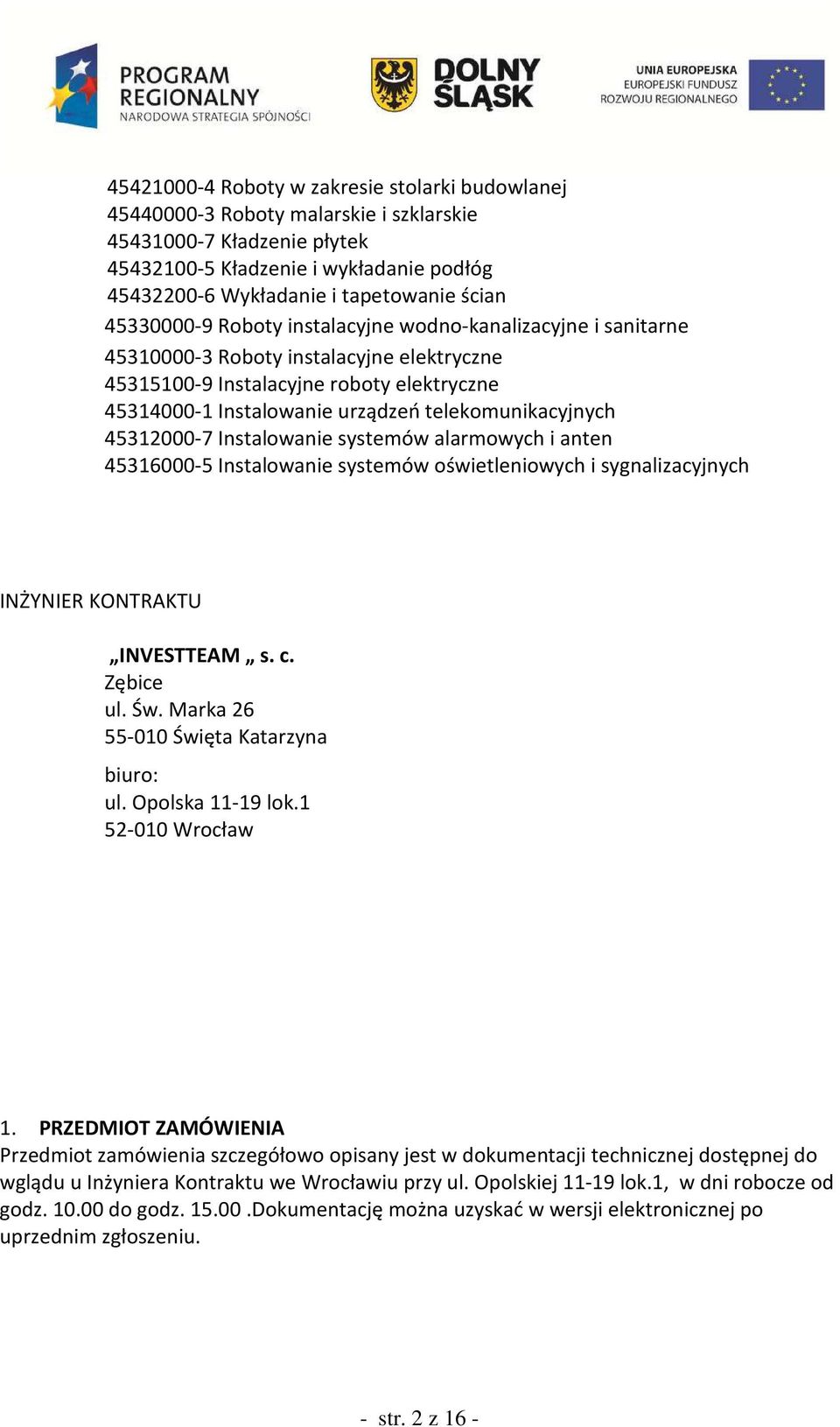 telekomunikacyjnych 45312000-7 Instalowanie systemów alarmowych i anten 45316000-5 Instalowanie systemów oświetleniowych i sygnalizacyjnych INŻYNIER KONTRAKTU INVESTTEAM s. c. Zębice ul. Św.