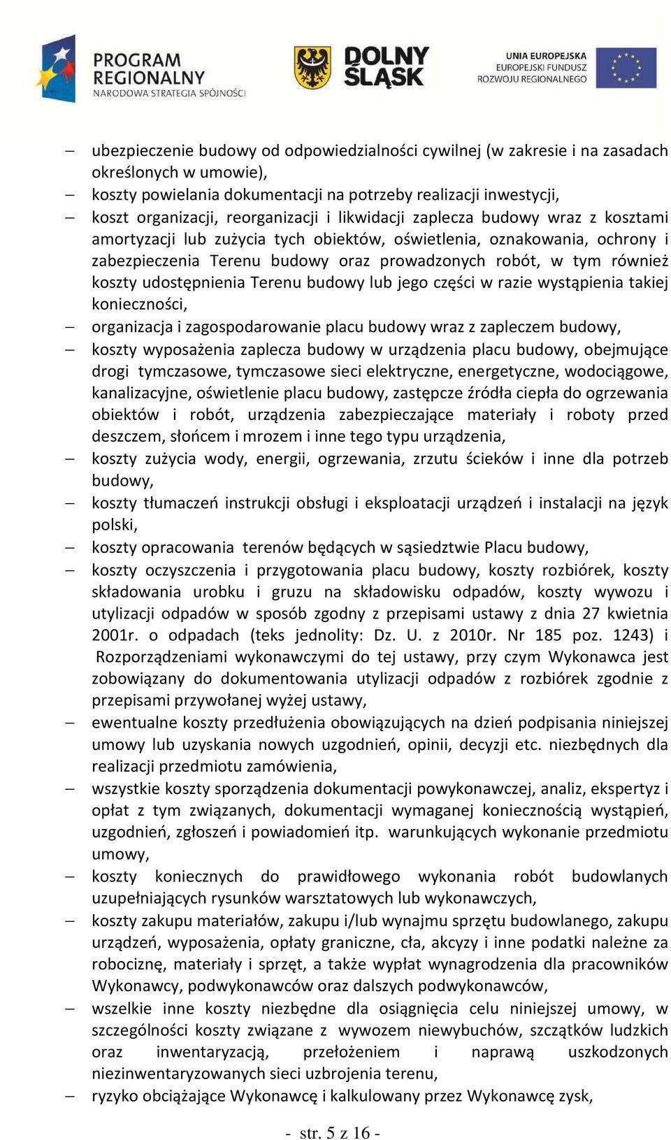 udostępnienia Terenu budowy lub jego części w razie wystąpienia takiej konieczności, organizacja i zagospodarowanie placu budowy wraz z zapleczem budowy, koszty wyposażenia zaplecza budowy w