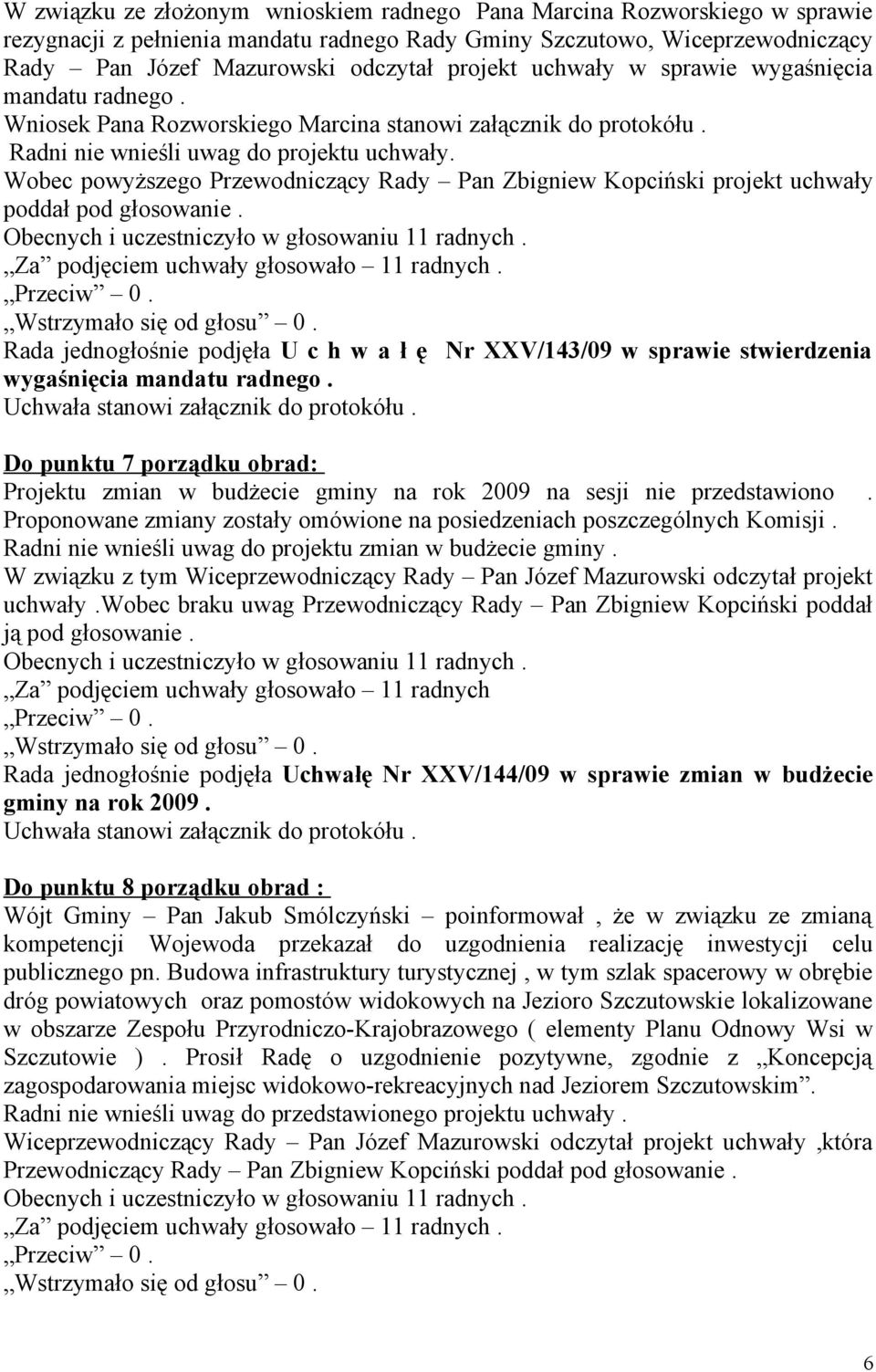 Wobec powyższego Przewodniczący Rady Pan Zbigniew Kopciński projekt uchwały poddał pod głosowanie. Obecnych i uczestniczyło w głosowaniu 11 radnych. Za podjęciem uchwały głosowało 11 radnych.