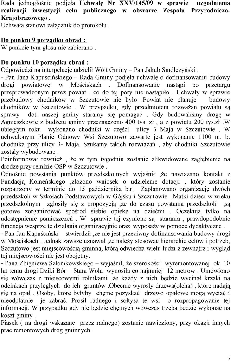 Do punktu 10 porządku obrad : Odpowiedzi na interpelacje udzielił Wójt Gminy Pan Jakub Smólczyński : - Pan Jana Kapuścińskiego Rada Gminy podjęła uchwałę o dofinansowaniu budowy drogi powiatowej w