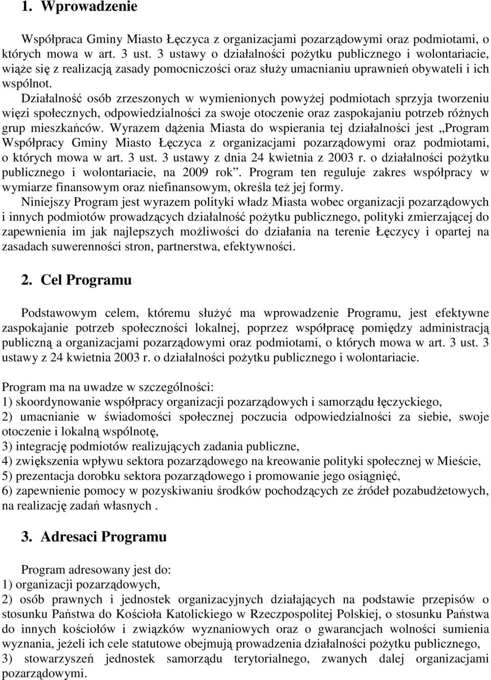 Działalność osób zrzeszonych w wymienionych powyŝej podmiotach sprzyja tworzeniu więzi społecznych, odpowiedzialności za swoje otoczenie oraz zaspokajaniu potrzeb róŝnych grup mieszkańców.