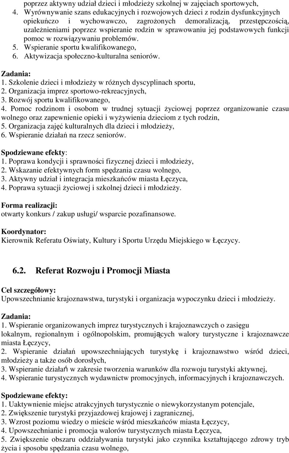 sprawowaniu jej podstawowych funkcji pomoc w rozwiązywaniu problemów. 5. Wspieranie sportu kwalifikowanego, 6. Aktywizacja społeczno-kulturalna seniorów. Zadania: 1.