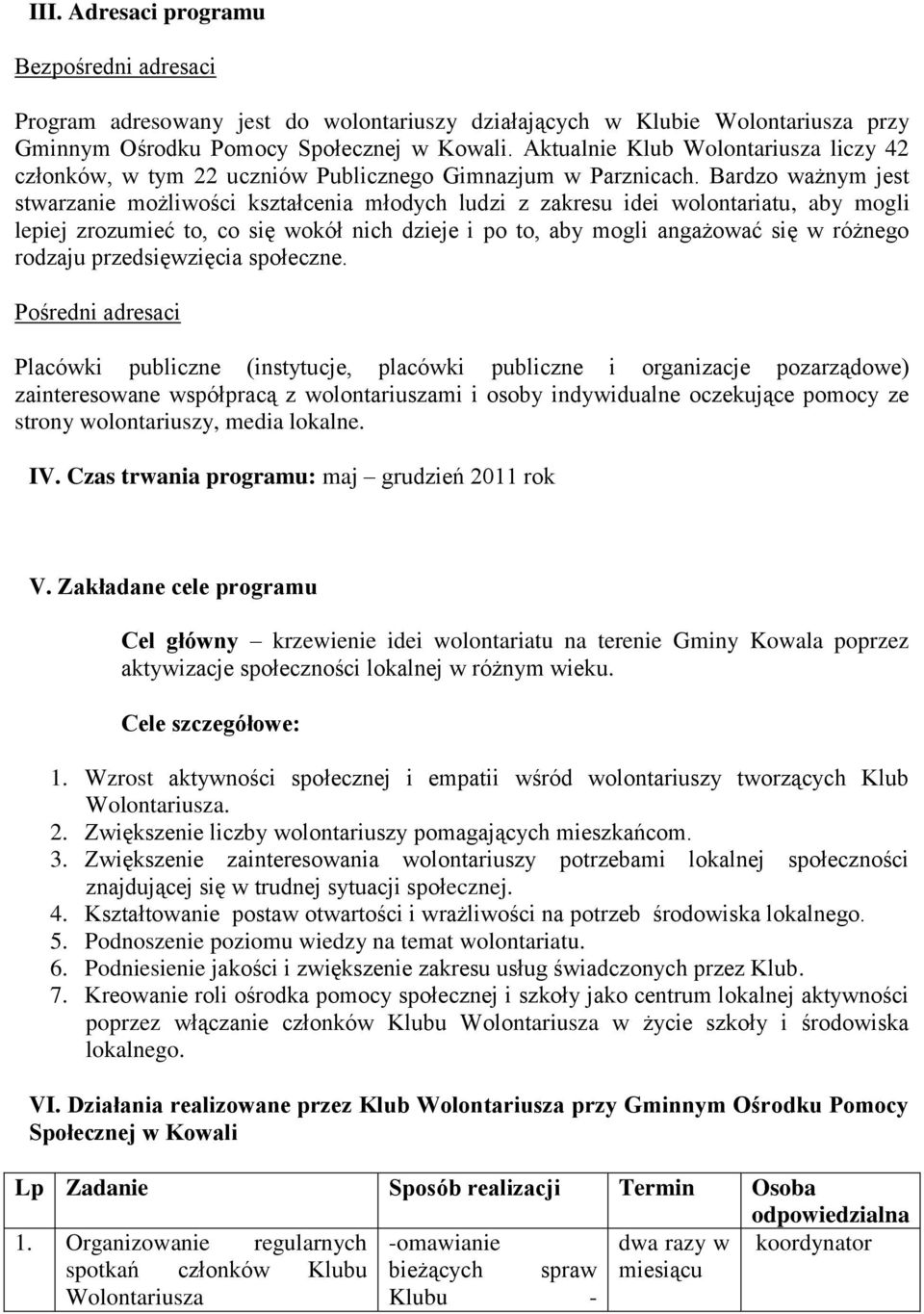 Bardzo ważnym jest stwarzanie możliwości kształcenia młodych ludzi z zakresu idei wolontariatu, aby mogli lepiej zrozumieć to, co się wokół nich dzieje i po to, aby mogli angażować się w różnego