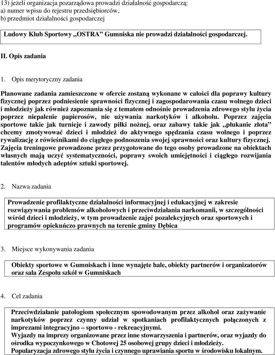 Opis merytoryczny zadania Planowane zadania zamieszczone w ofercie zostaną wykonane w całości dla poprawy kultury fizycznej poprzez podniesienie sprawności fizycznej i zagospodarowania czasu wolnego