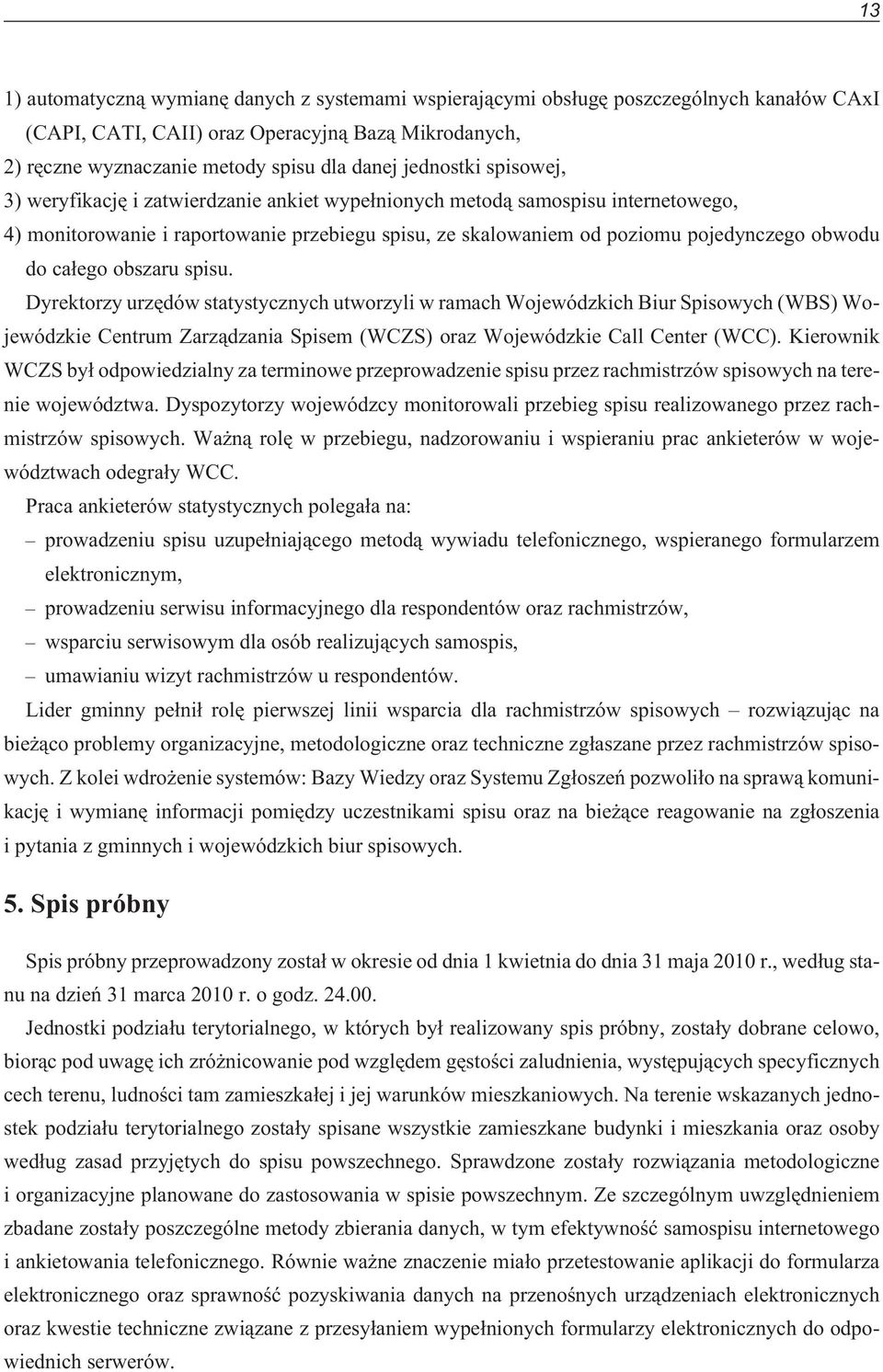 do ca³ego obszaru spisu. Dyrektorzy urzêdów statystycznych utworzyli w ramach Wojewódzkich Biur Spisowych (WBS) Wojewódzkie Centrum Zarz¹dzania Spisem (WCZS) oraz Wojewódzkie Call Center (WCC).