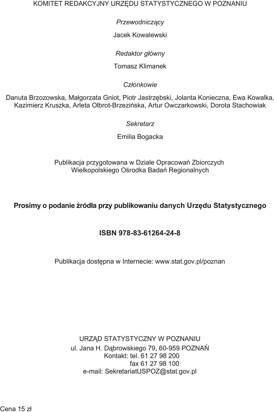 Zbiorczych Wielkopolskiego Oœrodka Badañ Regionalnych Prosimy o podanie Ÿród³a przy publikowaniu danych Urzêdu Statystycznego ISBN 978-83-61264-24-8 Publikacja dostêpna w Internecie: