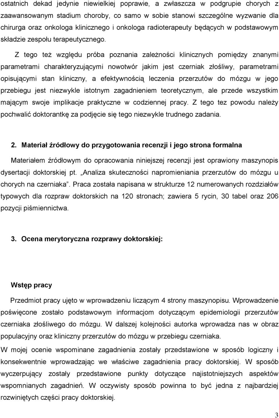 Z tego też względu próba poznania zależności klinicznych pomiędzy znanymi parametrami charakteryzującymi nowotwór jakim jest czerniak złośliwy, parametrami opisującymi stan kliniczny, a efektywnością