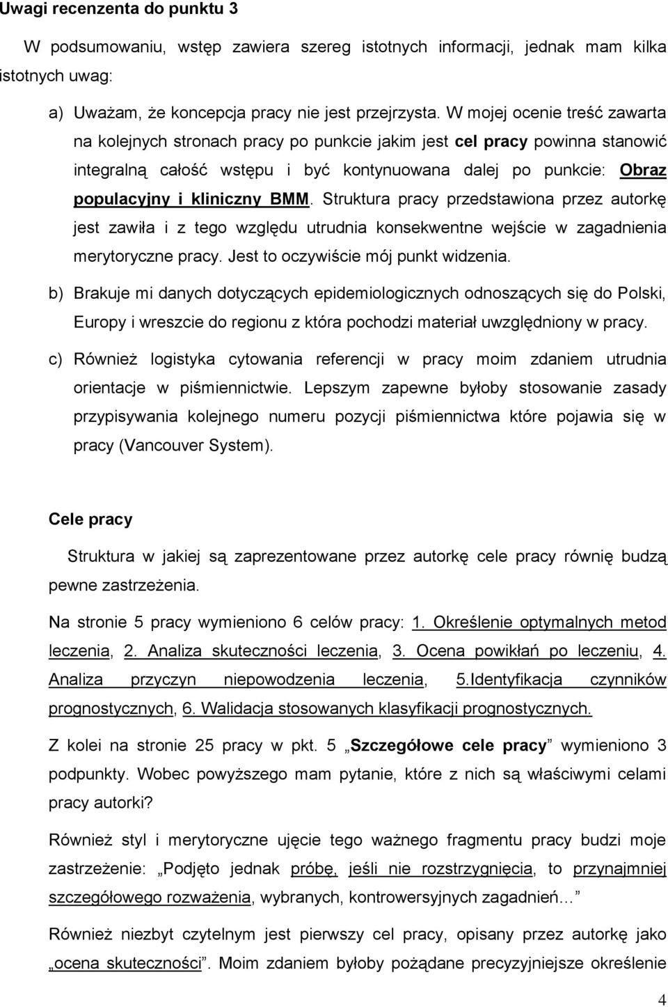 BMM. Struktura pracy przedstawiona przez autorkę jest zawiła i z tego względu utrudnia konsekwentne wejście w zagadnienia merytoryczne pracy. Jest to oczywiście mój punkt widzenia.