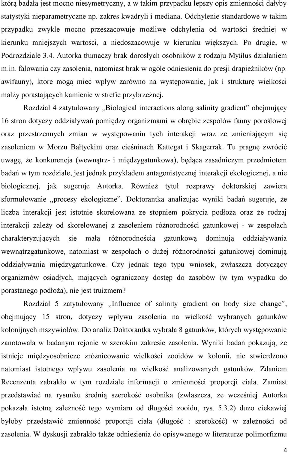 Po drugie, w Podrozdziale 3.4. Autorka tłumaczy brak dorosłych osobników z rodzaju Mytilus działaniem m.in. falowania czy zasolenia, natomiast brak w ogóle odniesienia do presji drapieżników (np.