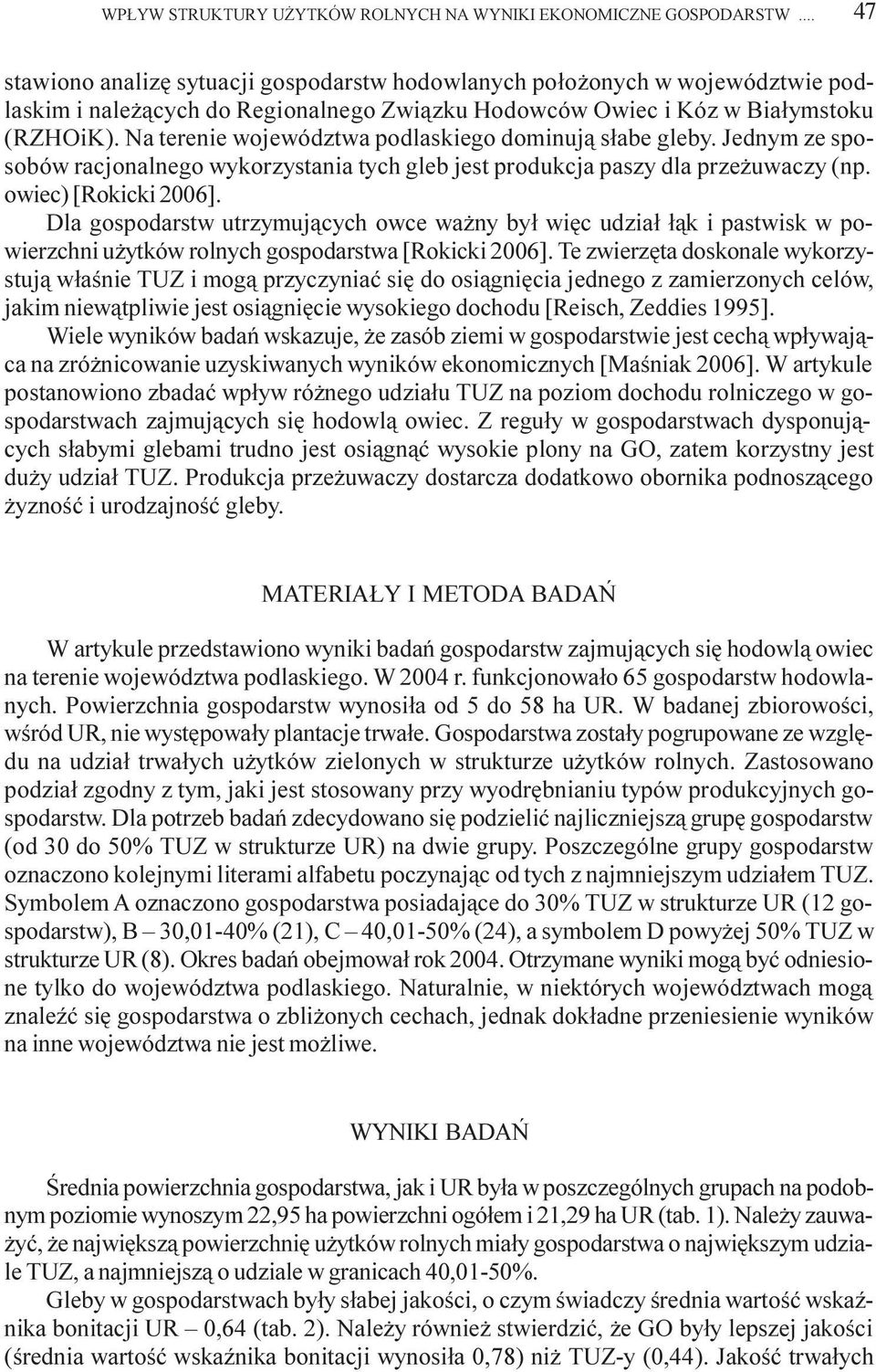 Na terenie województwa podlaskiego dominuj¹ s³abe gleby. Jednym ze sposobów racjonalnego wykorzystania tych gleb jest produkcja paszy dla prze uwaczy (np. owiec) [Rokicki 2006].