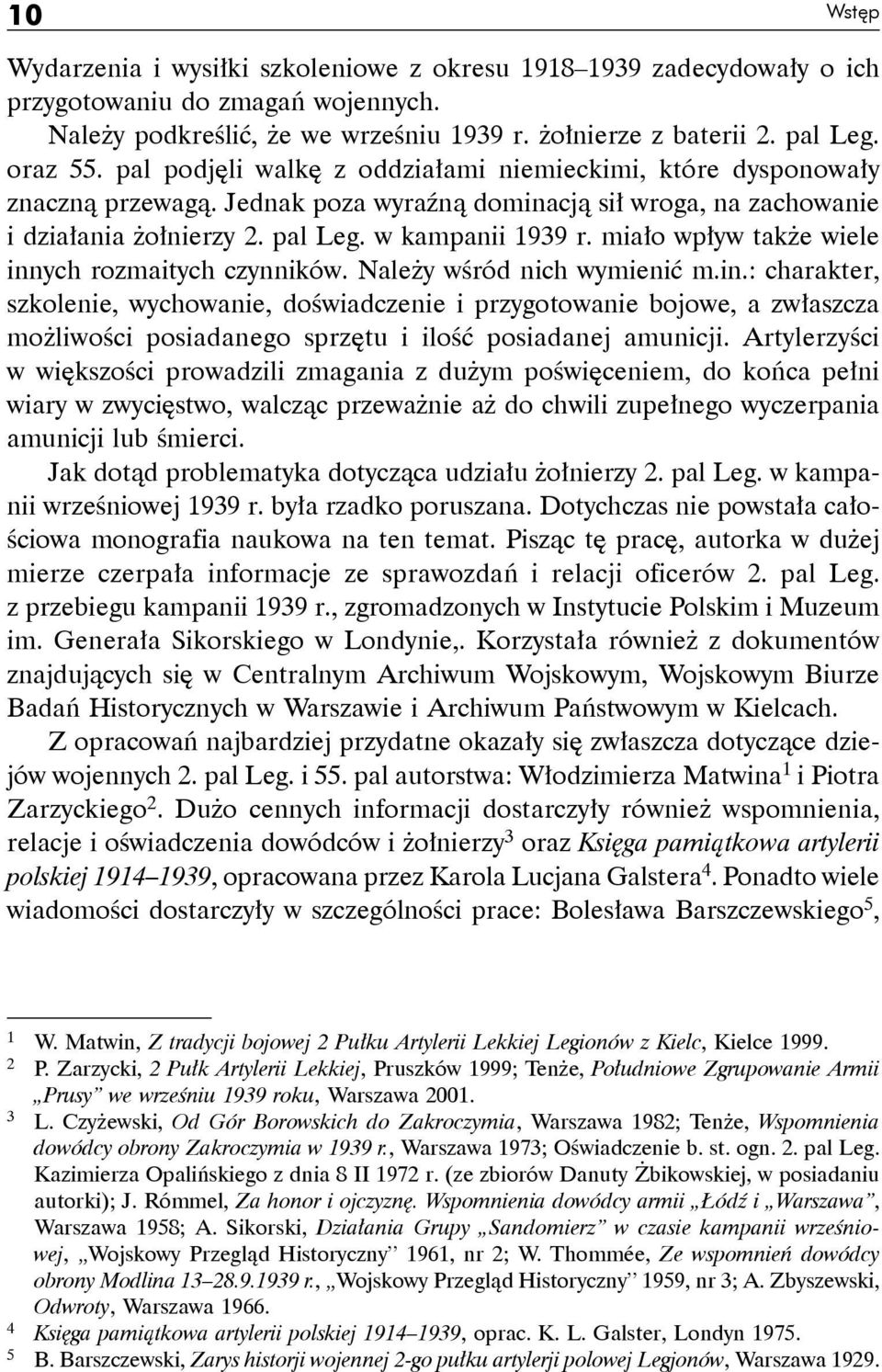 miało wpływ także wiele innych rozmaitych czynników. Należy wśród nich wymienić m.in.: charakter, szkolenie, wychowanie, doświadczenie i przygotowanie bojowe, a zwłaszcza możliwości posiadanego sprzętu i ilość posiadanej amunicji.