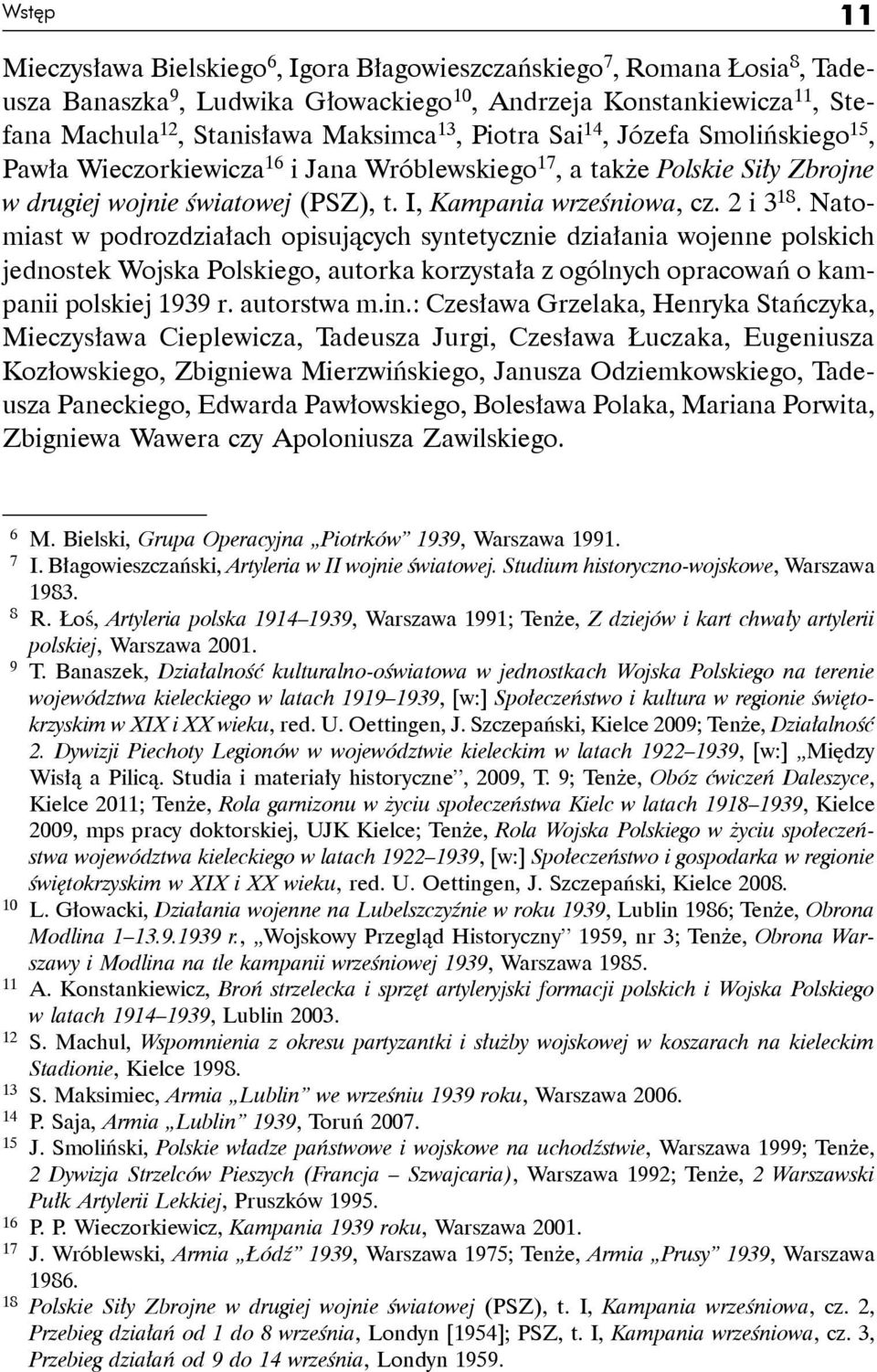 Natomiast w podrozdziałach opisujących syntetycznie działania wojenne polskich jednostek Wojska Polskiego, autorka korzystała z ogólnych opracowań o kampanii polskiej 1939 r. autorstwa m.in.