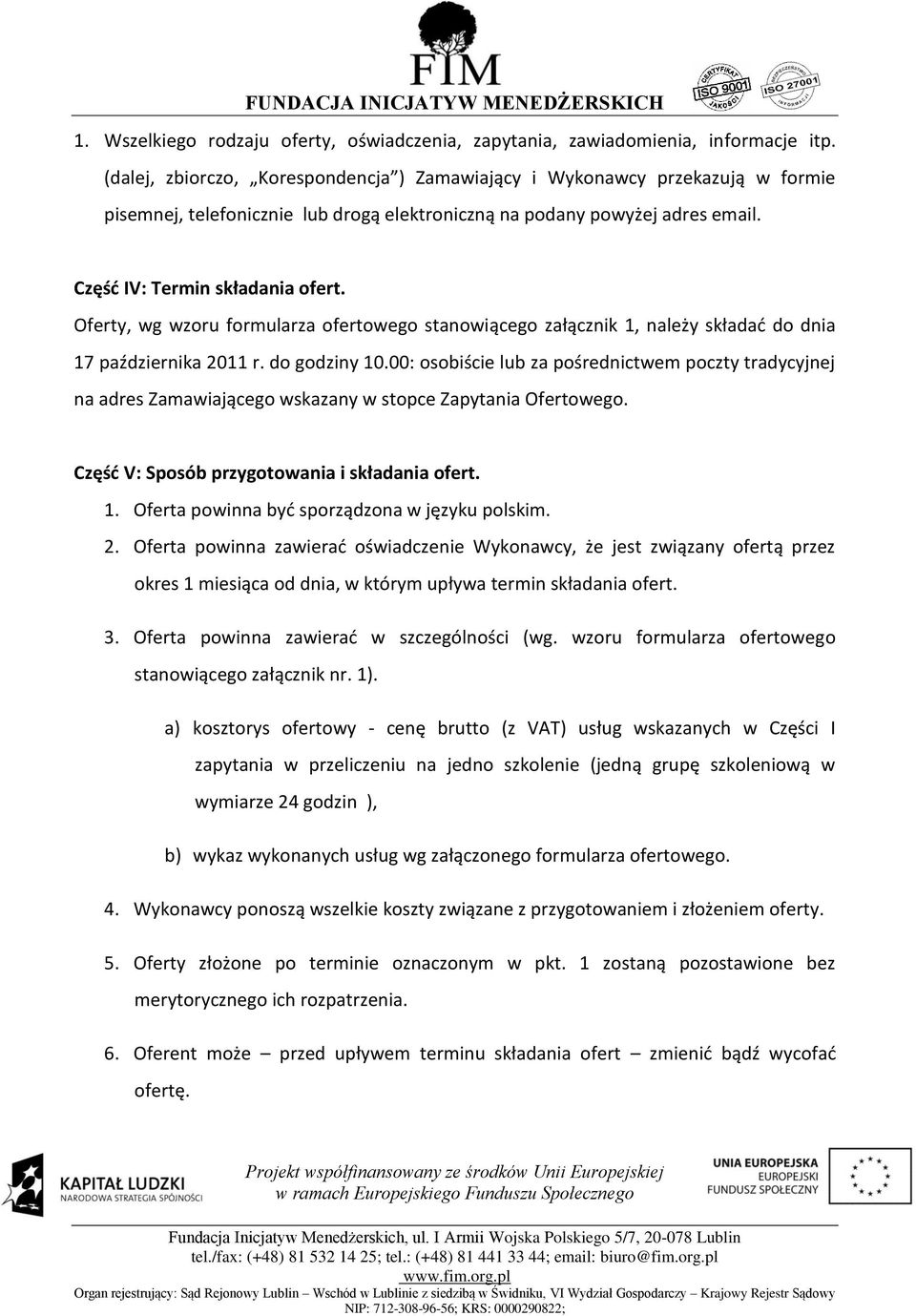 Oferty, wg wzoru formularza ofertowego stanowiącego załącznik 1, należy składad do dnia 17 października 2011 r. do godziny 10.