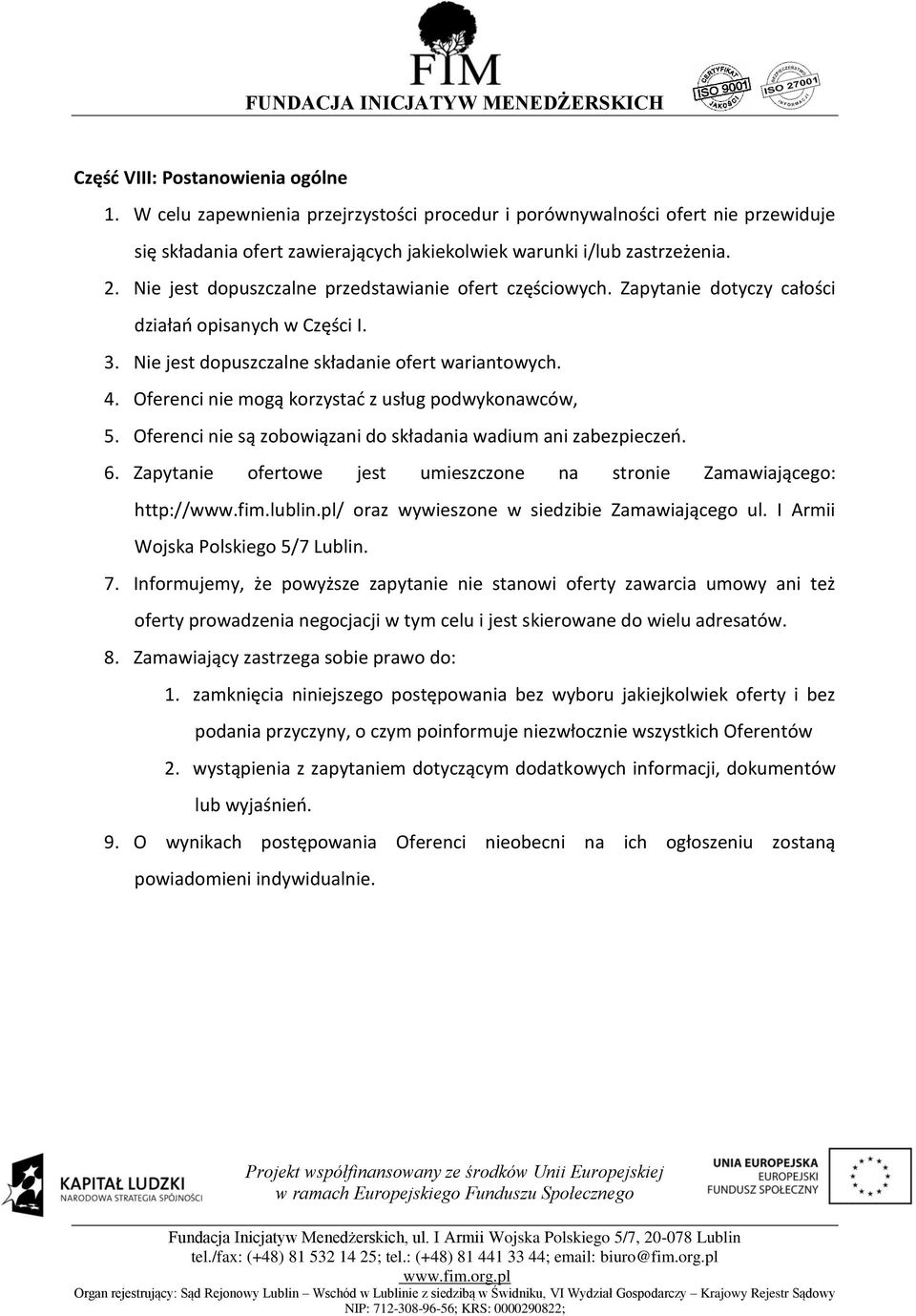 Oferenci nie mogą korzystad z usług podwykonawców, 5. Oferenci nie są zobowiązani do składania wadium ani zabezpieczeo. 6. Zapytanie ofertowe jest umieszczone na stronie Zamawiającego: http://www.fim.