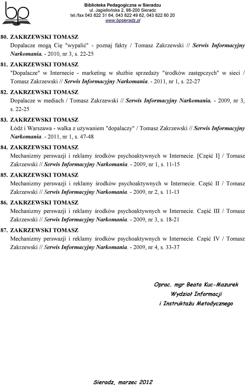 ZAKRZEWSKI TOMASZ Dopalacze w mediach / Tomasz Zakrzewski // Serwis Informacyjny Narkomania. - 2009, nr 3, s. 22-25 83.