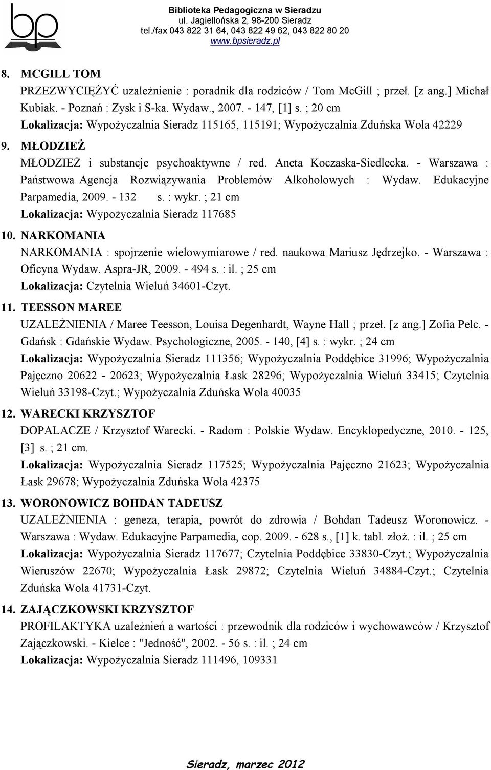 - Warszawa : Państwowa Agencja Rozwiązywania Problemów Alkoholowych : Wydaw. Edukacyjne Parpamedia, 2009. - 132 s. : wykr. ; 21 cm Lokalizacja: Wypożyczalnia Sieradz 117685 10.