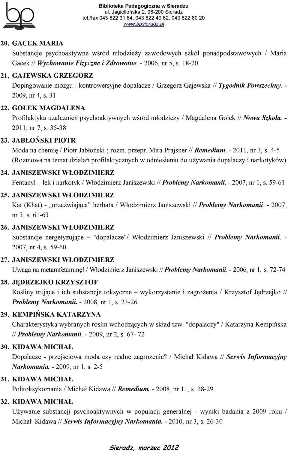 GOŁEK MAGDALENA Profilaktyka uzależnień psychoaktywnych wśród młodzieży / Magdalena Gołek // Nowa Szkoła. - 2011, nr 7, s. 35-38 23. JABŁOŃSKI PIOTR Moda na chemię / Piotr Jabłoński ; rozm. przepr.