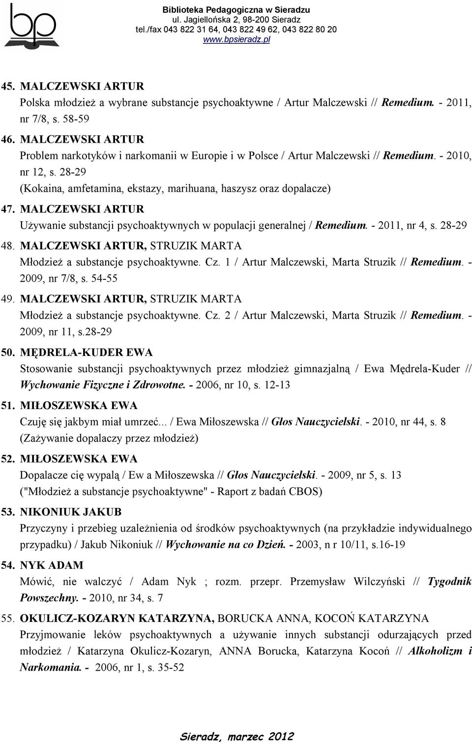 MALCZEWSKI ARTUR Używanie substancji psychoaktywnych w populacji generalnej / Remedium. - 2011, nr 4, s. 28-29 48. MALCZEWSKI ARTUR, STRUZIK MARTA Młodzież a substancje psychoaktywne. Cz.