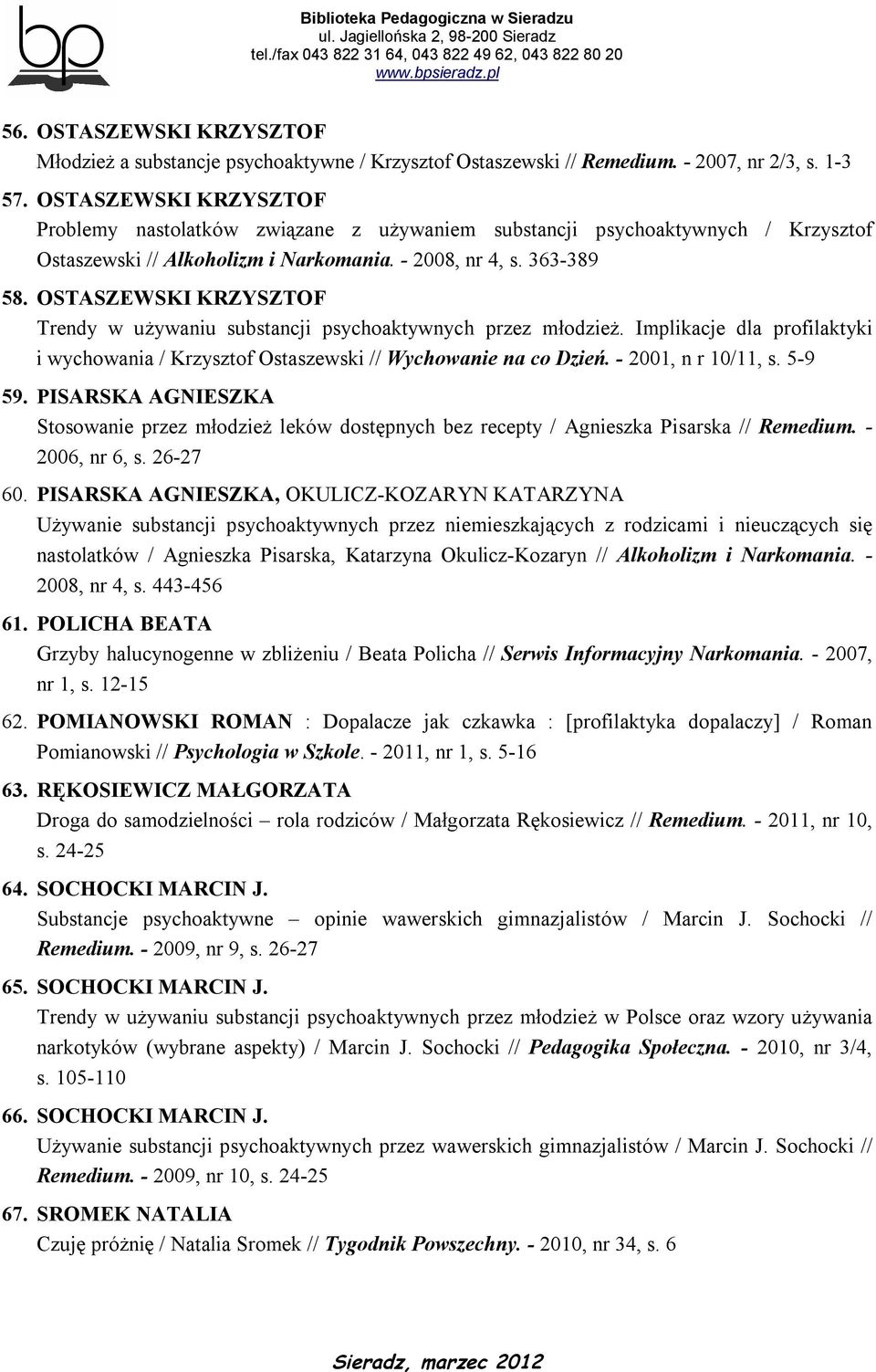 OSTASZEWSKI KRZYSZTOF Trendy w używaniu substancji psychoaktywnych przez młodzież. Implikacje dla profilaktyki i wychowania / Krzysztof Ostaszewski // Wychowanie na co Dzień. - 2001, n r 10/11, s.