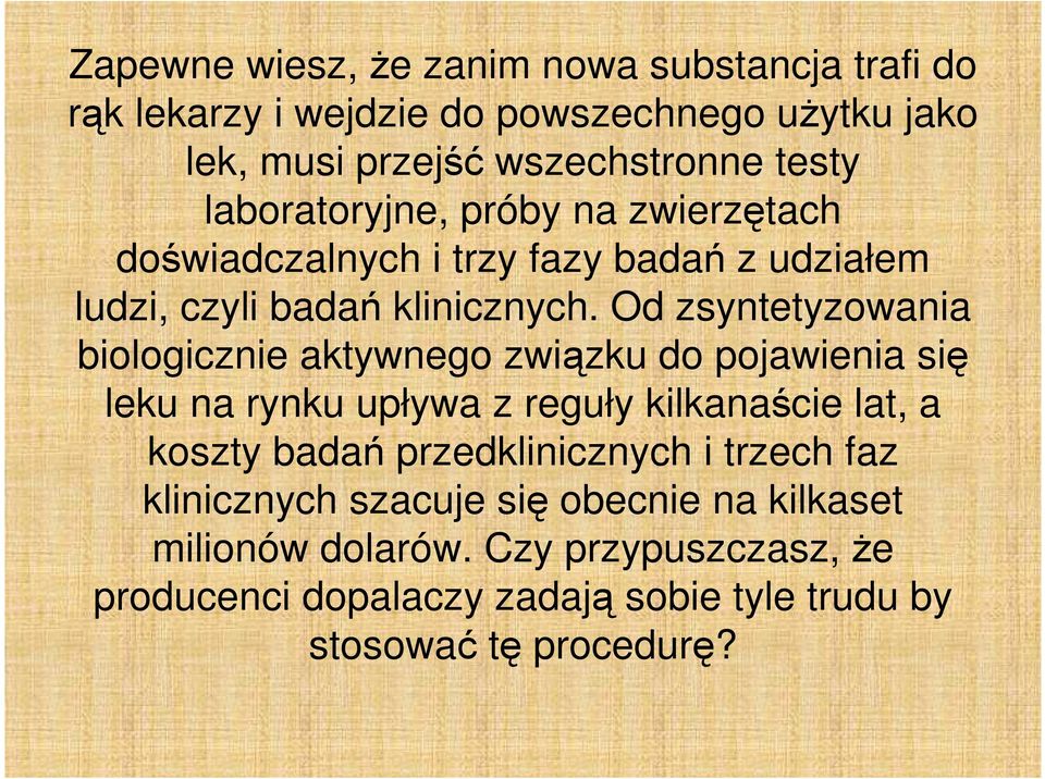 Od zsyntetyzowania biologicznie aktywnego związku do pojawienia się leku na rynku upływa z reguły kilkanaście lat, a koszty badań