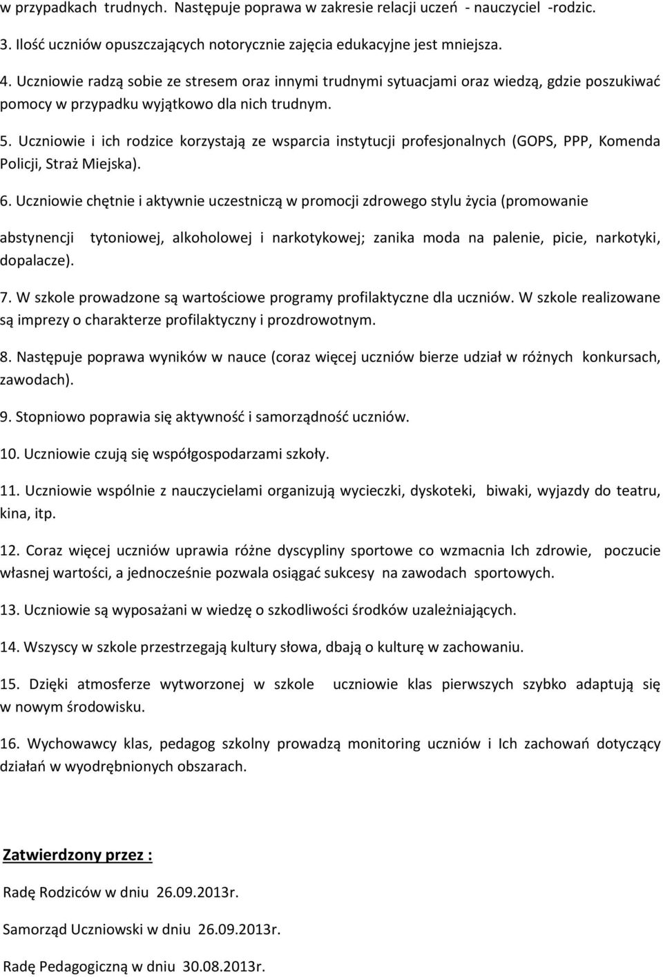 Uczniowie i ich rodzice korzystają ze wsparcia instytucji profesjonalnych (GOPS, PPP, Komenda Policji, Straż Miejska). 6.