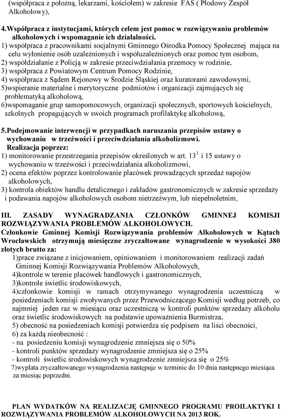 1) współpraca z pracownikami socjalnymi Gminnego Ośrodka Pomocy Społecznej mająca na celu wyłonienie osób uzależnionych i współuzależnionych oraz pomoc tym osobom, 2) współdziałanie z Policją w