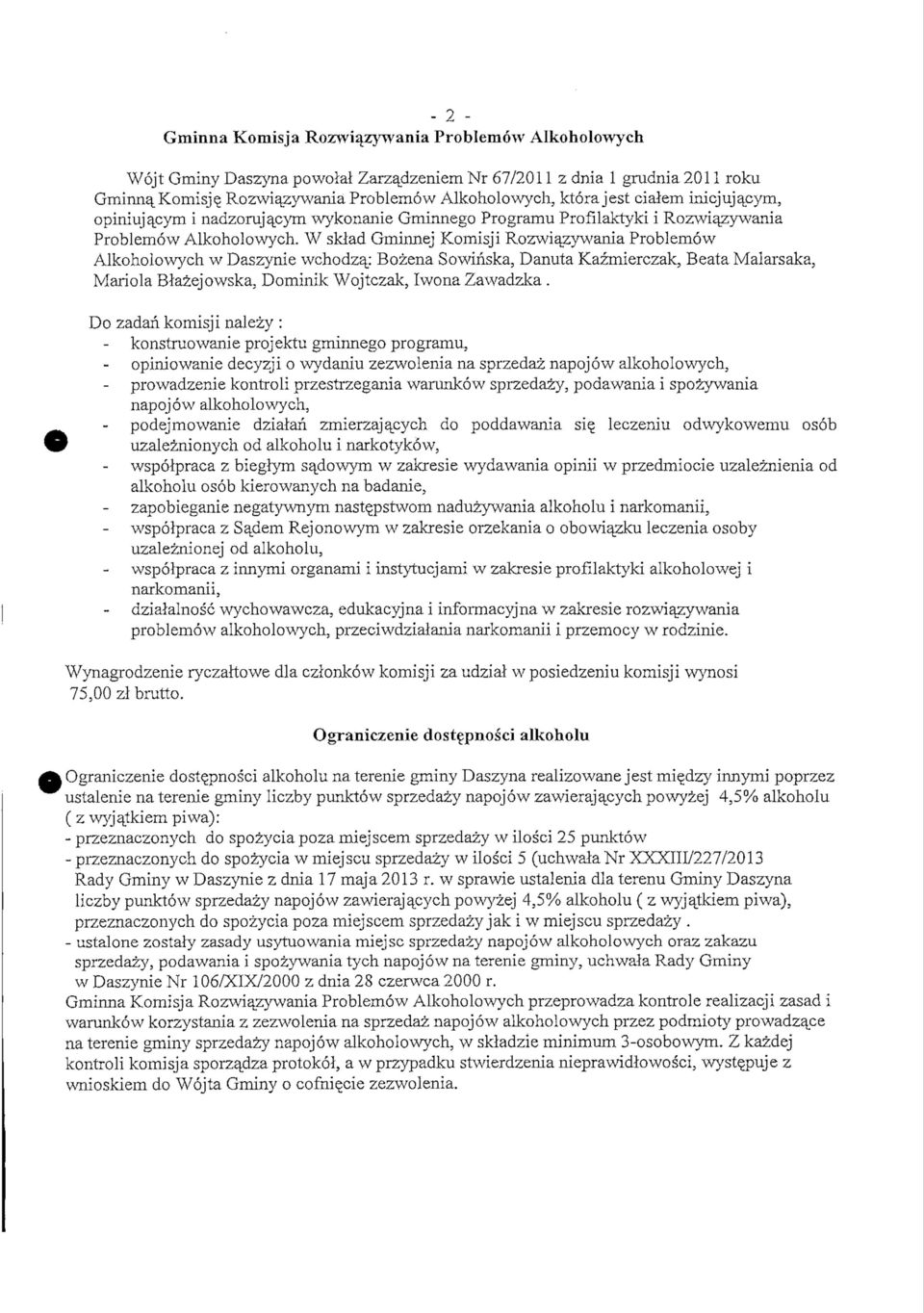 W sklad Gminnej Komisji Rozwiazywania Problemow Alkoholowych w Daszynie wchodzaj Bozena Sowinska, Danuta Kazmierczak, Beata Malarsaka, Mariola Blazejowska. Dominik Wojtczak, Iwona Zawadzka.