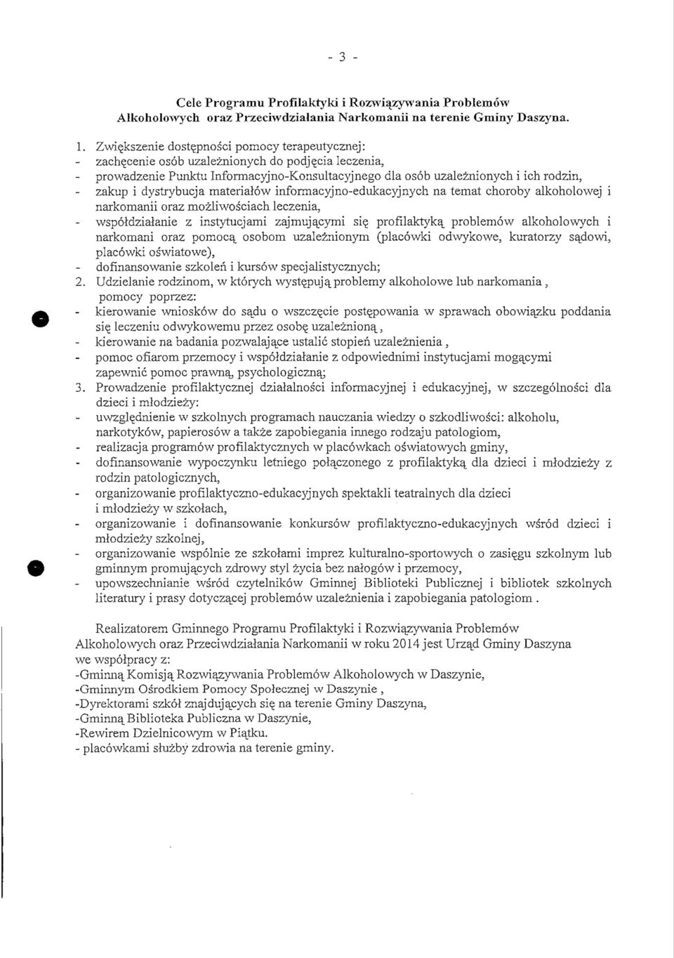 dystrybucja materialow informacyjno-edukacyjnych na temat choroby alkoholowej i narkomanii oraz mozliwosciach leczenia, wspoldzialanie z instytucjami zajmuja^cymi si$ profilaktyka^ problemow